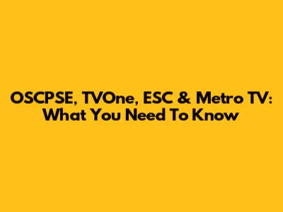 OSCPSE, TVOne, ESC & Metro TV: What You Need To Know