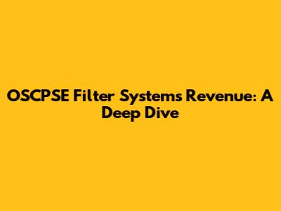 OSCPSE Filter Systems Revenue: A Deep Dive