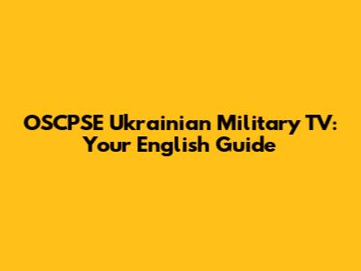 OSCPSE Ukrainian Military TV: Your English Guide