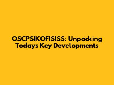 OSCPSIKOFISISS: Unpacking Today's Key Developments