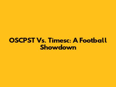 OSCPST Vs. Timesc: A Football Showdown