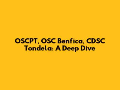 OSCPT, OSC Benfica, CDSC Tondela: A Deep Dive