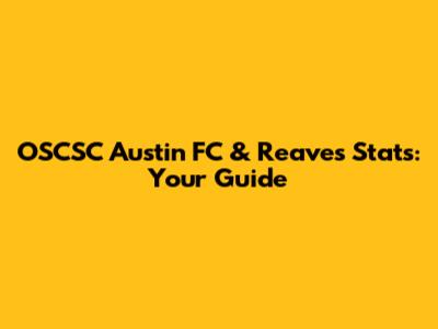 OSCSC Austin FC & Reaves Stats: Your Guide