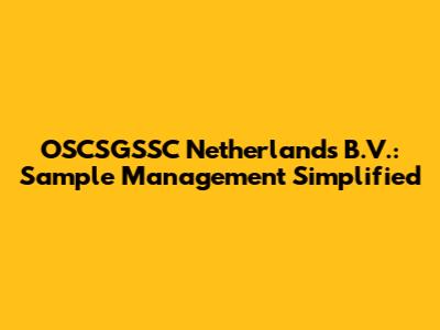 OSCSGSSC Netherlands B.V.: Sample Management Simplified