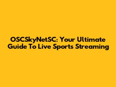 OSCSkyNetSC: Your Ultimate Guide To Live Sports Streaming