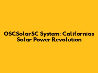 OSCSolarSC System: California's Solar Power Revolution