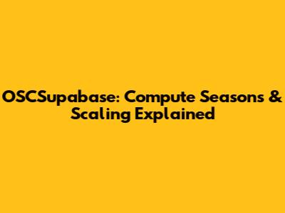 OSCSupabase: Compute Seasons & Scaling Explained
