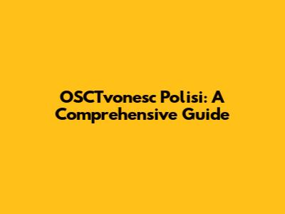 OSCTvonesc Polisi: A Comprehensive Guide