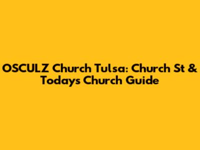 OSCULZ Church Tulsa: Church St & Today's Church Guide