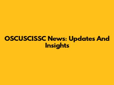 OSCUSCISSC News: Updates And Insights