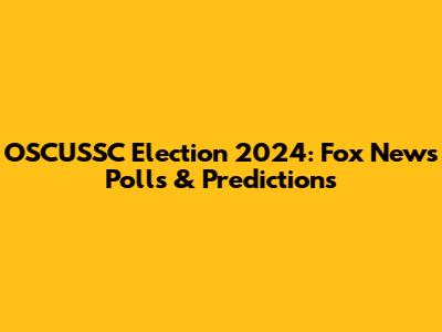 OSCUSSC Election 2024: Fox News Polls & Predictions