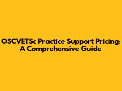 OSCVETSc Practice Support Pricing: A Comprehensive Guide