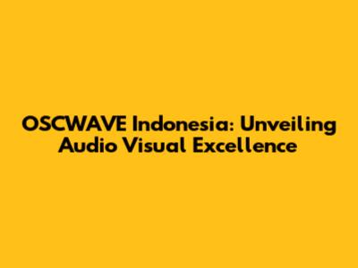 OSCWAVE Indonesia: Unveiling Audio Visual Excellence