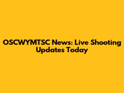 OSCWYMTSC News: Live Shooting Updates Today