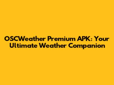 OSCWeather Premium APK: Your Ultimate Weather Companion