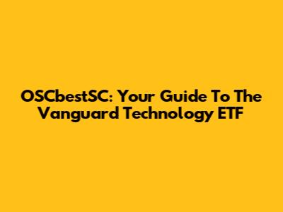 OSCbestSC: Your Guide To The Vanguard Technology ETF