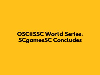 OSCiiSSC World Series: SCgamesSC Concludes