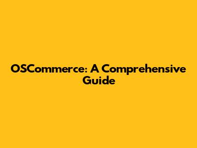 OSCommerce: A Comprehensive Guide