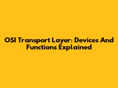 OSI Transport Layer: Devices And Functions Explained