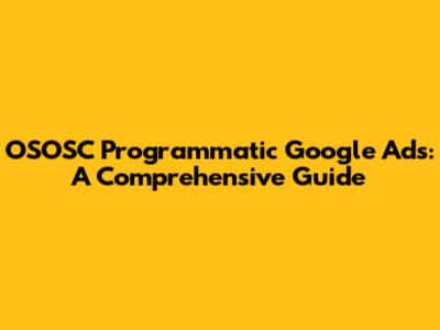 OSOSC Programmatic Google Ads: A Comprehensive Guide
