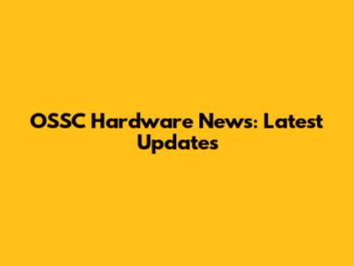 OSSC Hardware News: Latest Updates