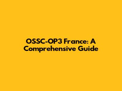 OSSC-OP3 France: A Comprehensive Guide