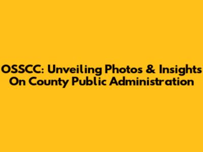 OSSCC: Unveiling Photos & Insights On County Public Administration