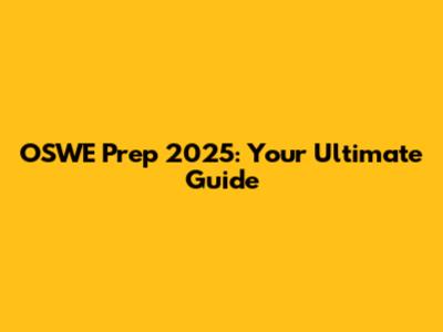 OSWE Prep 2025: Your Ultimate Guide