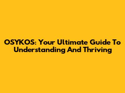 OSYKOS: Your Ultimate Guide To Understanding And Thriving