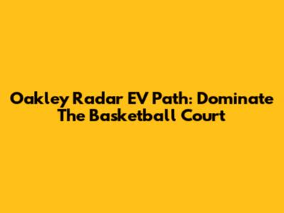Oakley Radar EV Path: Dominate The Basketball Court