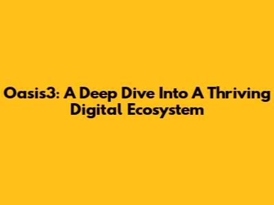 Oasis3: A Deep Dive Into A Thriving Digital Ecosystem