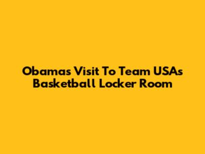 Obama's Visit To Team USA's Basketball Locker Room