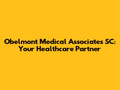 Obelmont Medical Associates SC: Your Healthcare Partner