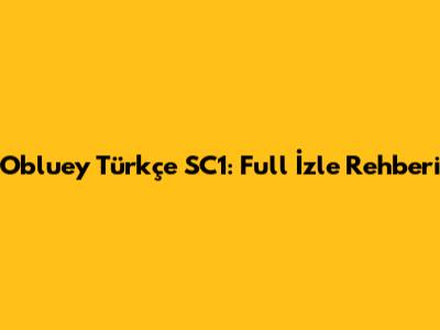 Obluey Türkçe SC1: Full İzle Rehberi