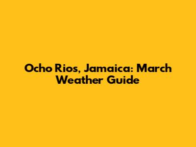 Ocho Rios, Jamaica: March Weather Guide