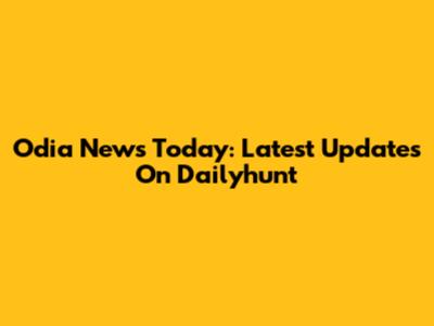 Odia News Today: Latest Updates On Dailyhunt