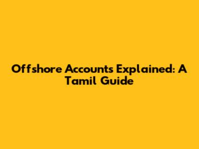 Offshore Accounts Explained: A Tamil Guide
