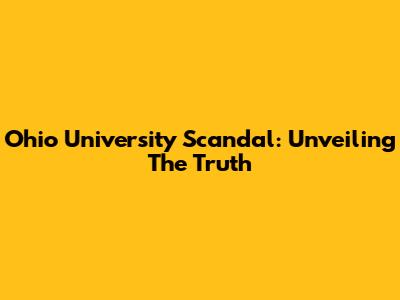 Ohio University Scandal: Unveiling The Truth