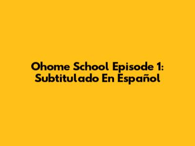 Ohome School Episode 1: Subtitulado En Español