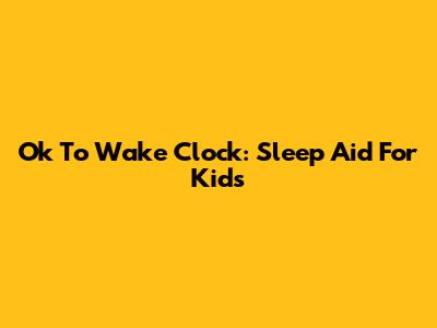Ok To Wake Clock: Sleep Aid For Kids