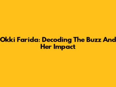 Okki Farida: Decoding The Buzz And Her Impact