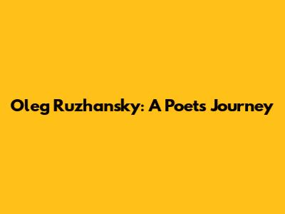 Oleg Ruzhansky: A Poet's Journey