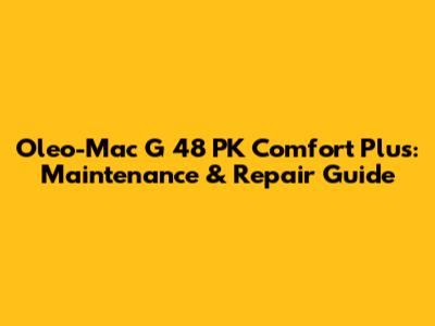 Oleo-Mac G 48 PK Comfort Plus: Maintenance & Repair Guide