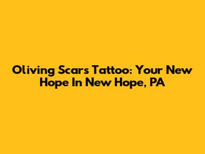 Oliving Scar's Tattoo: Your New Hope In New Hope, PA