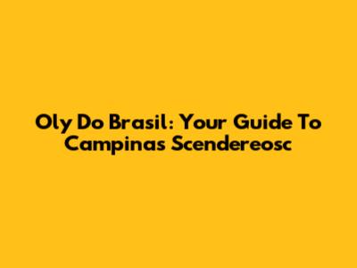 Oly Do Brasil: Your Guide To Campinas Scendereosc