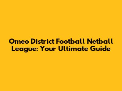 Omeo District Football Netball League: Your Ultimate Guide