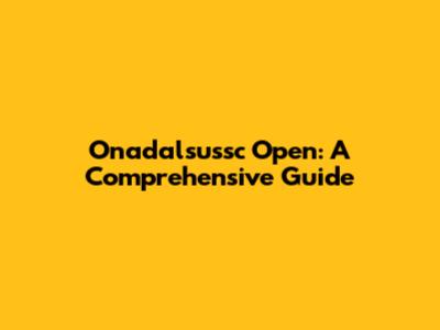 Onadalsussc Open: A Comprehensive Guide