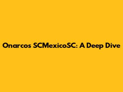 Onarcos SCMexicoSC: A Deep Dive
