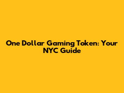One Dollar Gaming Token: Your NYC Guide
