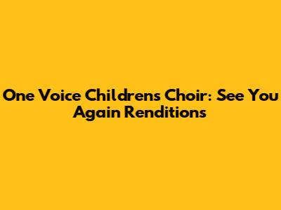 One Voice Children's Choir: See You Again Renditions